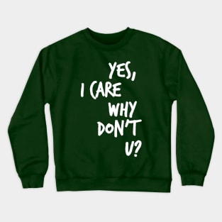 Yes, I care why don't u? Crewneck Sweatshirt